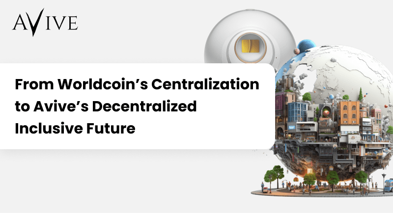 From Worldcoin’s Centralization to Avive’s Decentralized Inclusive Future
